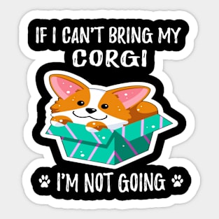 If I Can't Bring My Corgi I'm Not Going (191) Sticker